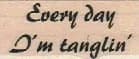 Every Day I'm Tanglin 3/4 X 1 1/2
